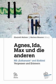 Agne, Ida, Max und die anderen. NS-«Euthanasie» und Südtirol. Vergessen und Erinnern - Librerie.coop Agne, Ida, Max und die anderen. NS-«Euthanasie» und Südtirol. Vergessen und Erinnern - Librerie.coop
