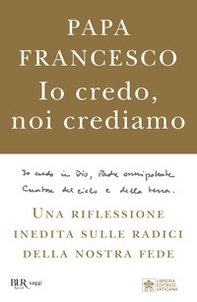 Io credo, noi crediamo. Una riflessione inedita sulle radici della nostra fede - Librerie.coop