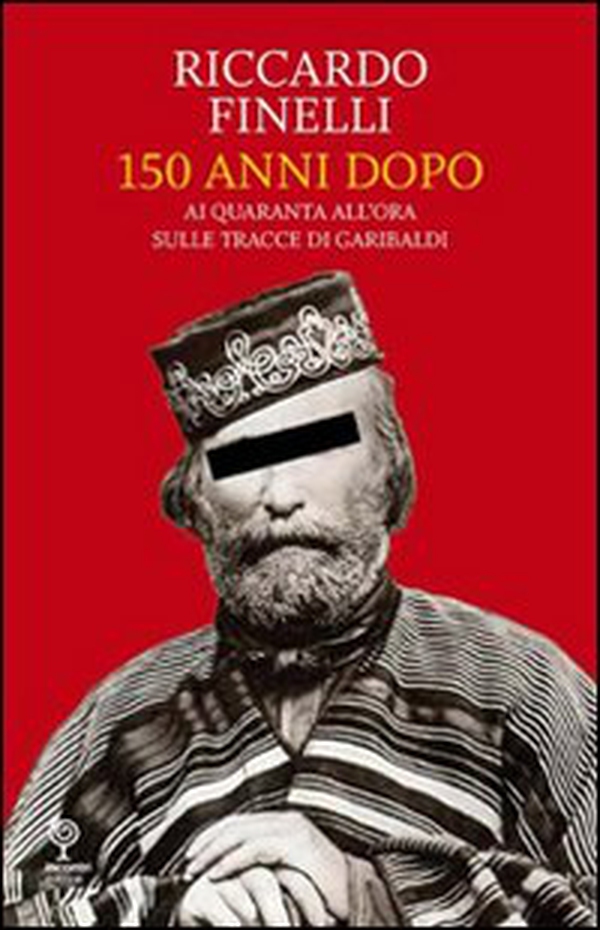 150 anni dopo. Ai quaranta all'ora sulle tracce di Garibaldi - Librerie.coop 150 anni dopo. Ai quaranta all'ora sulle tracce di Garibaldi - Librerie.coop