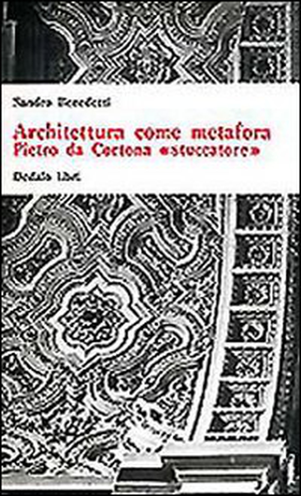 Architettura come metafora. Pietro da Cortona «Stuccatore» - Librerie.coop Architettura come metafora. Pietro da Cortona «Stuccatore» - Librerie.coop