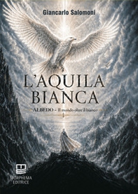 L'aquila bianca. Albedo. Il mondo oltre il bianco - Librerie.coop