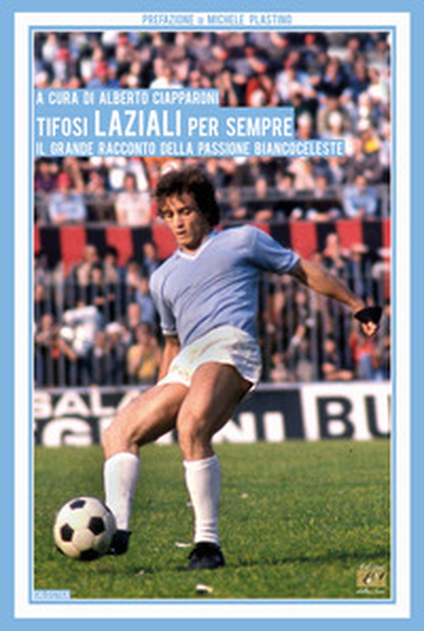 Tifosi laziali per sempre. Il grande racconto della passione biancoceleste - Librerie.coop Tifosi laziali per sempre. Il grande racconto della passione biancoceleste - Librerie.coop