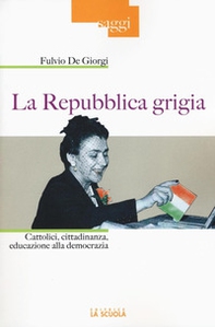 La Repubblica grigia. Cattolici, cittadinanza, educazione alla democrazia - Librerie.coop