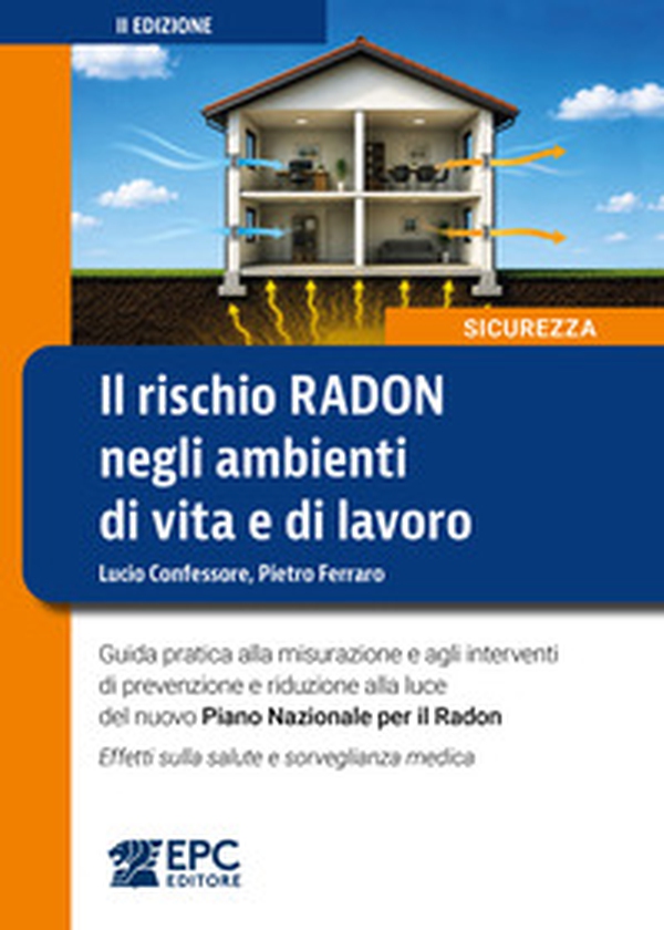 Il rischio radon negli ambienti di vita e di lavoro. Guida pratica alla misurazione e agli interventi di prevenzione e riduzione alla luce del nuovo Piano Nazionale per il Radon. Effetti sulla salute e sorveglianza medica - Librerie.coop