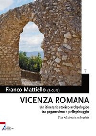 Vicenza romana. Un itinerario storico-archeologico tra paganesimo e pellegrinaggio - Librerie.coop