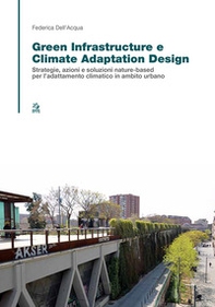 Green infrastructure e climate adaptation design. Strategie, azioni e soluzioni nature-based per l'adattamento climatico in ambito urbano - Librerie.coop
