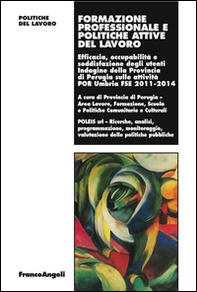 Formazione professionale e politiche attive del lavoro. Efficacia, occupabilità e soddisfazione degli utenti Indagine della Prov. di Perugia sulle attività 2011-2014 - Librerie.coop