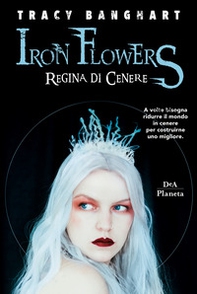 Regina di cenere. Iron Flowers - Librerie.coop