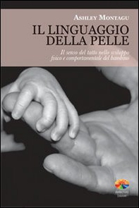 Il linguaggio della pelle. Il senso del tatto nello sviluppo fisico e comportamentale del bambino - Librerie.coop