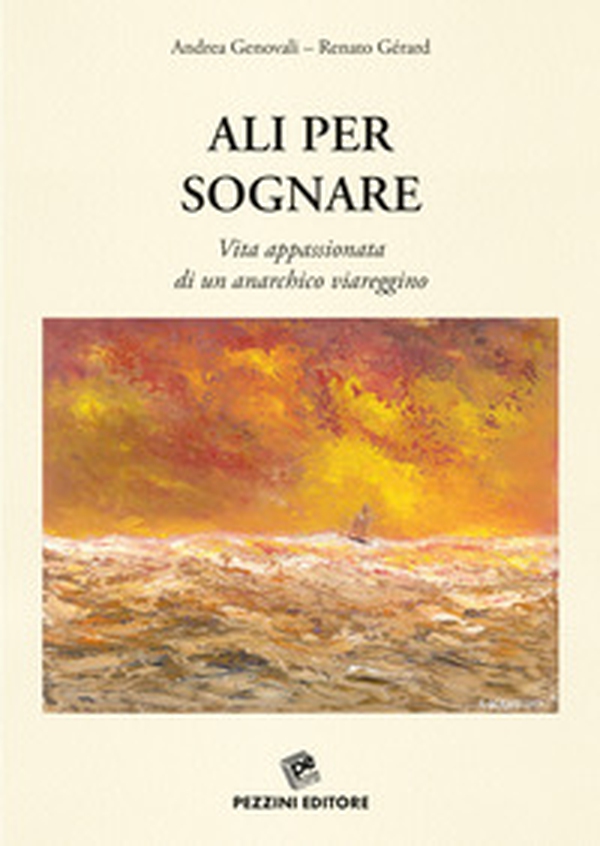 Ali per sognare. Vita appassionata di un anarchico viareggino - Librerie.coop Ali per sognare. Vita appassionata di un anarchico viareggino - Librerie.coop