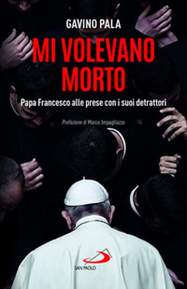 Mi volevano morto. Papa Francesco alle prese con i suoi detrattori - Librerie.coop Mi volevano morto. Papa Francesco alle prese con i suoi detrattori - Librerie.coop