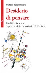 Desiderio di pensare. Possibilità di discorso dopo la metafisica, la modernità e le ideologie - Librerie.coop Desiderio di pensare. Possibilità di discorso dopo la metafisica, la modernità e le ideologie - Librerie.coop