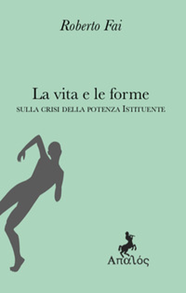 La vita e le forme. Sulla crisi della potenza istituente - Librerie.coop La vita e le forme. Sulla crisi della potenza istituente - Librerie.coop
