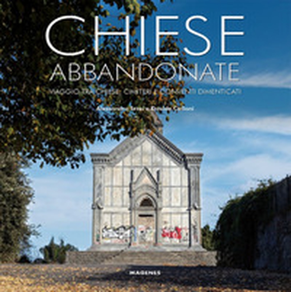 Chiese abbandonate. Viaggio tra chiese, cimiteri e conventi dimenticati - Librerie.coop Chiese abbandonate. Viaggio tra chiese, cimiteri e conventi dimenticati - Librerie.coop