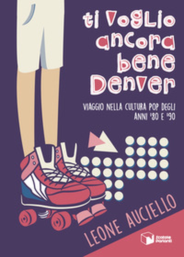 Ti voglio ancora bene Denver. Viaggio nella cultura pop degli anni '80 e '90 - Librerie.coop Ti voglio ancora bene Denver. Viaggio nella cultura pop degli anni '80 e '90 - Librerie.coop