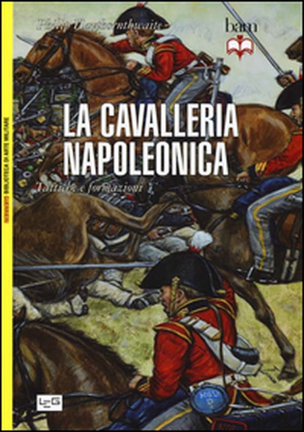 La cavalleria napoleonica. Tattiche e formazioni - Librerie.coop La cavalleria napoleonica. Tattiche e formazioni - Librerie.coop