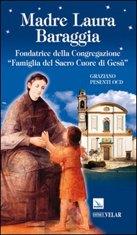 Madre Laura Baraggia. Fondatrice della Congregazione Famiglia del Sacro Cuore di Gesù - Librerie.coop