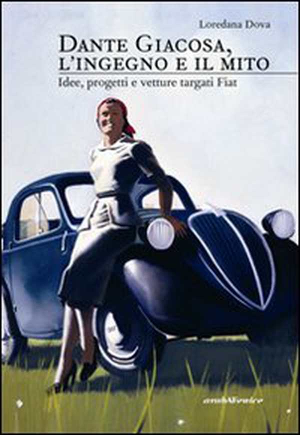 Dante Giacosa, l'ingegno e il mito. Idee, progetti e vetture targate FIAT - Librerie.coop Dante Giacosa, l'ingegno e il mito. Idee, progetti e vetture targate FIAT - Librerie.coop