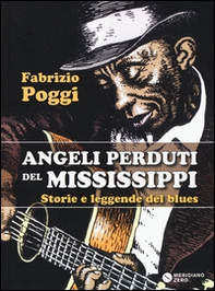 Angeli perduti del Mississippi. Storie e leggende del blues - Librerie.coop Angeli perduti del Mississippi. Storie e leggende del blues - Librerie.coop