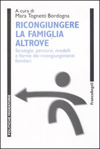 Ricongiungere la famiglia altrove. Strategie, percorsi, modelli e forme dei ricongiungimenti familiari - Librerie.coop