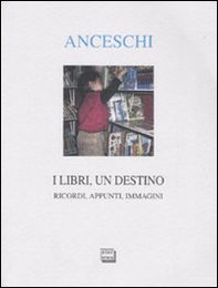 I libri, un destino. Ricordi, appunti, immagini - Librerie.coop I libri, un destino. Ricordi, appunti, immagini - Librerie.coop
