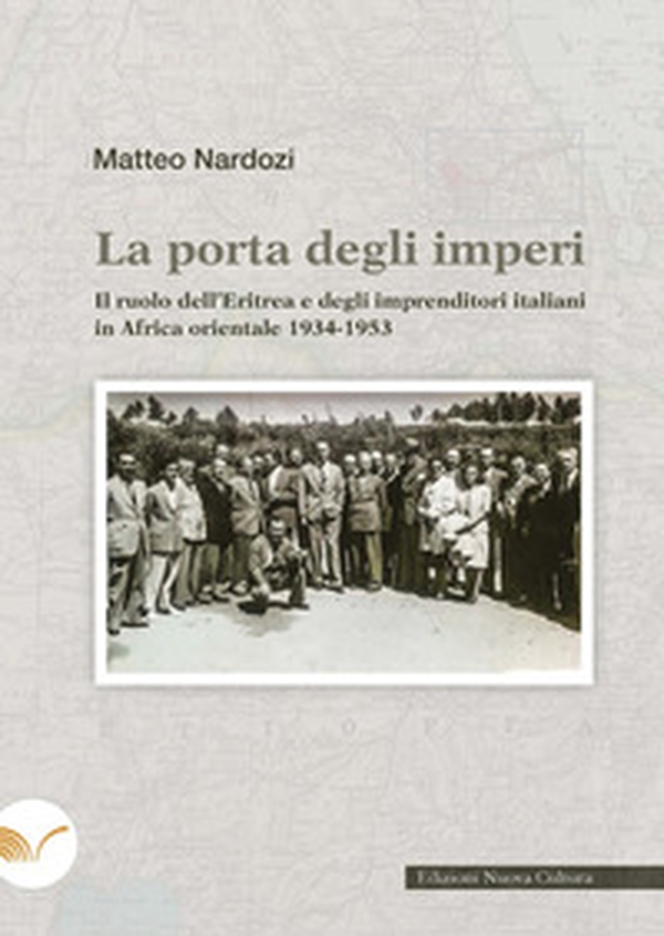 La porta degli imperi. Il ruolo dell'Eritrea e degli imprenditori italiani in Africa orientale 1934-1953 - Librerie.coop La porta degli imperi. Il ruolo dell'Eritrea e degli imprenditori italiani in Africa orientale 1934-1953 - Librerie.coop