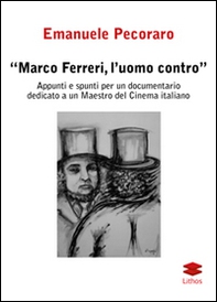 Marco Ferreri, l'uomo contro. Appunti e spunti per un documentario dedicato a un maestro del cinema italiano - Librerie.coop