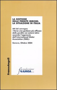 La gestione delle perdite idriche: la situazione in Italia. Atti del Convegno (Genova, ottobre 2004) - Librerie.coop
