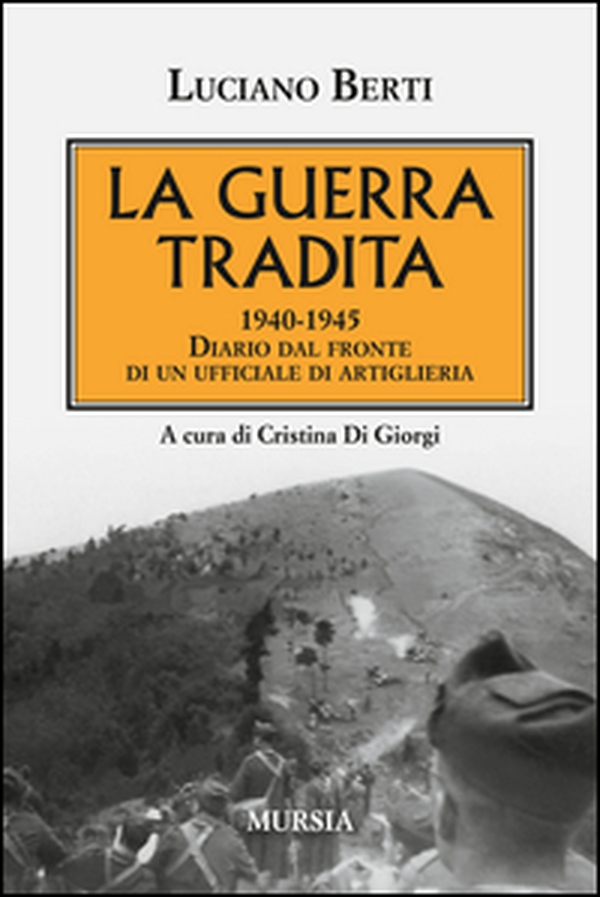 La guerra tradita. 1940-1945. Diario dal fronte di un ufficiale di artiglieria - Librerie.coop La guerra tradita. 1940-1945. Diario dal fronte di un ufficiale di artiglieria - Librerie.coop