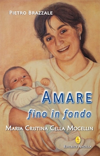 Amare fino in fondo. Maria Cristina Cella Mocellin - Librerie.coop