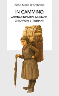 In cammino. Antenati nomadi, migranti, girovaghi e itineranti - Librerie.coop