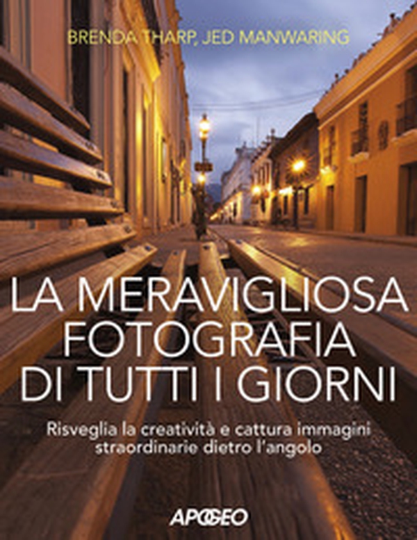 La meravigliosa fotografia di tutti i giorni. Risveglia la creatività, cattura immagini straordinarie dietro l'angolo - Librerie.coop La meravigliosa fotografia di tutti i giorni. Risveglia la creatività, cattura immagini straordinarie dietro l'angolo - Librerie.coop