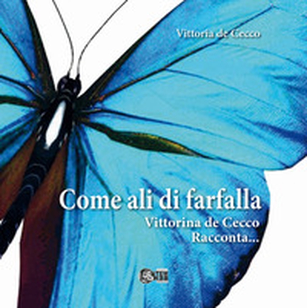 Come ali di farfalla. Vittorina De Cecco racconta - Librerie.coop Come ali di farfalla. Vittorina De Cecco racconta - Librerie.coop