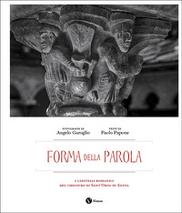 Forma della parola. I capitelli romanici del chiostro di Sant'Orso in Aosta. Ediz. italiana e francese - Librerie.coop Forma della parola. I capitelli romanici del chiostro di Sant'Orso in Aosta. Ediz. italiana e francese - Librerie.coop