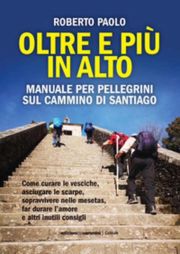 Oltre più in alto. Manuale per pellegrini sul Cammino di Santiago. Come curare le vesciche, asciugare le scarpe, sopravvivere nelle mesetas, far durare l'amore e altri inutili consigli - Librerie.coop Oltre più in alto. Manuale per pellegrini sul Cammino di Santiago. Come curare le vesciche, asciugare le scarpe, sopravvivere nelle mesetas, far durare l'amore e altri inutili consigli - Librerie.coop