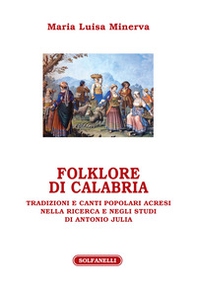 Folklore di Calabria. Tradizioni e canti popolari acresi nella ricerca e negli studi di Antonio Julia - Librerie.coop