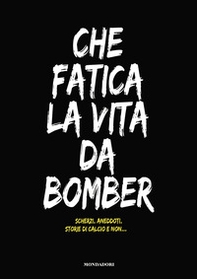 Che fatica la vita da bomber. Scherzi, aneddoti, storie di calcio e non... - Librerie.coop
