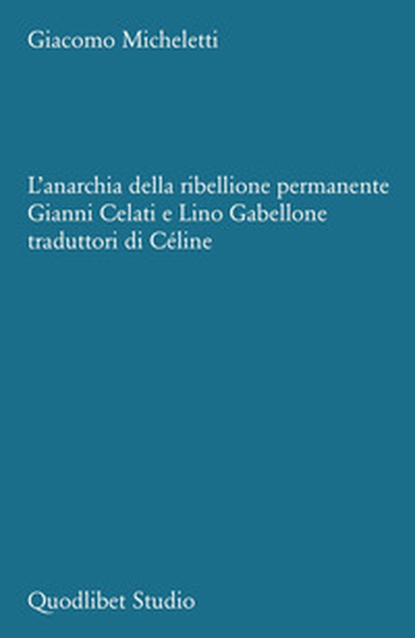 L'anarchia della ribellione permanente. Gianni Celati e Lino Gabellone traduttori di Céline - Librerie.coop L'anarchia della ribellione permanente. Gianni Celati e Lino Gabellone traduttori di Céline - Librerie.coop