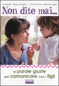 Non dite mai... Le parole giuste per comunicare con i figli - Librerie.coop