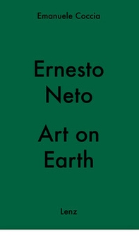 Ernesto Neto. Art on Earth - Librerie.coop