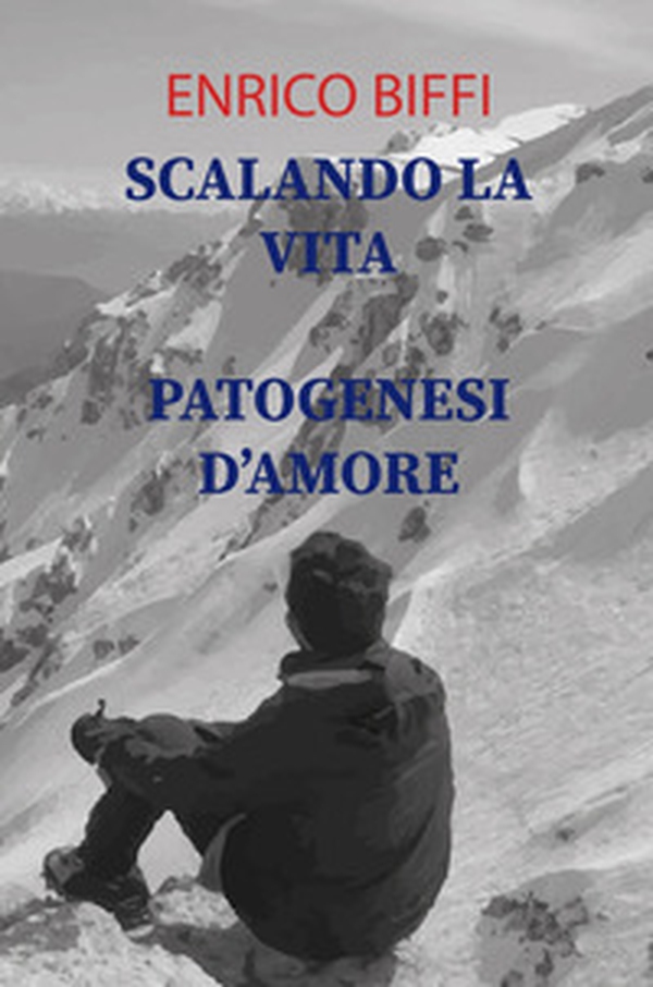 Scalando la vita. Patogenesi d'amore. Raccolte di poesie - Librerie.coop Scalando la vita. Patogenesi d'amore. Raccolte di poesie - Librerie.coop