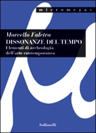 Dissonanze del tempo. Elementi di archeologia dell'arte contemporanea - Librerie.coop