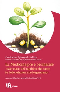 La Medicina pre e perinatale. «Aver cura» del bambino che nasce (e delle relazioni che lo generano) - Librerie.coop