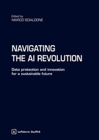 Navigating the AI revolution. Data protection and innovation for a sustainable future - Librerie.coop
