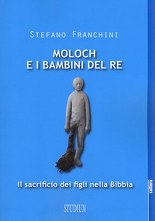 Moloch e i bambini del re. Il sacrificio dei figli nella Bibbia - Librerie.coop Moloch e i bambini del re. Il sacrificio dei figli nella Bibbia - Librerie.coop