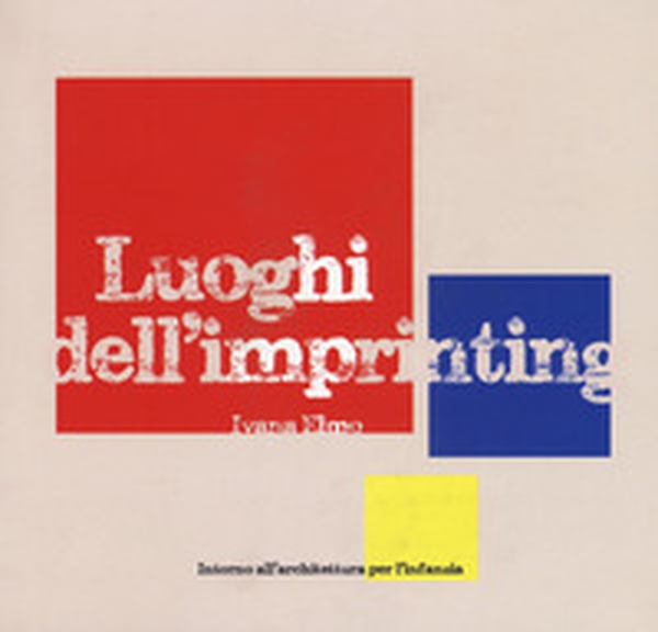Luoghi dell'imprinting. Intorno all'architettura per l'infanzia - Librerie.coop Luoghi dell'imprinting. Intorno all'architettura per l'infanzia - Librerie.coop