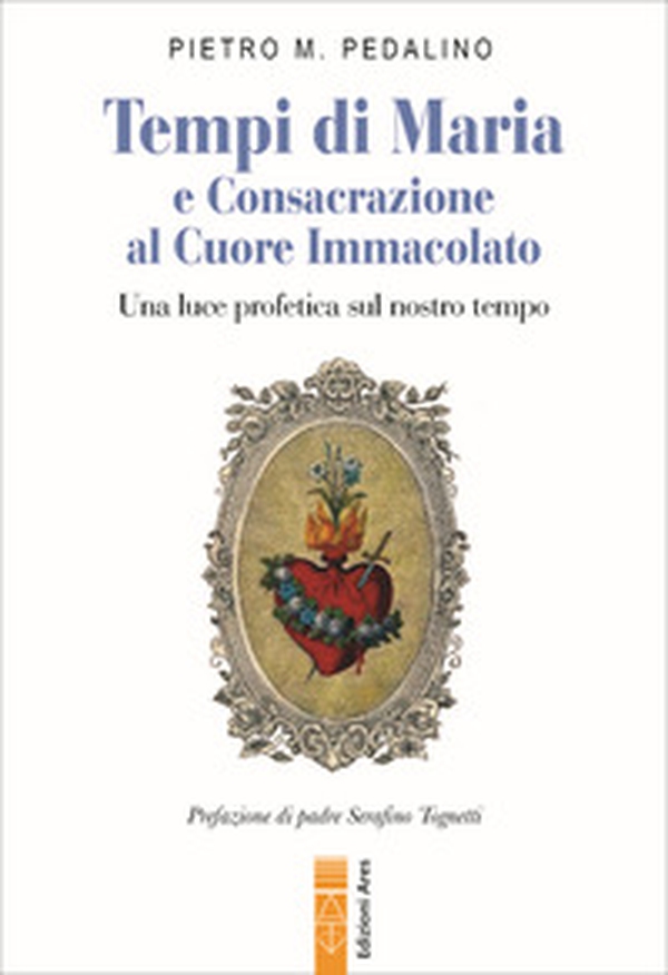 Tempi di Maria e Consacrazione al Cuore Immacolato. Una luce profetica sul nostro tempo - Librerie.coop Tempi di Maria e Consacrazione al Cuore Immacolato. Una luce profetica sul nostro tempo - Librerie.coop
