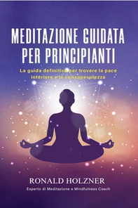 Meditazione guidata per principianti: la guida definitiva per trovare la pace interiore e la consapevolezza - Librerie.coop Meditazione guidata per principianti: la guida definitiva per trovare la pace interiore e la consapevolezza - Librerie.coop