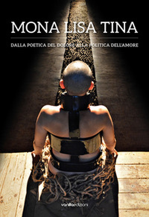Mona Lisa Tina. Dalla poetica del dolore alla politica dell'amore. Ediz. italiana e inglese - Librerie.coop Mona Lisa Tina. Dalla poetica del dolore alla politica dell'amore. Ediz. italiana e inglese - Librerie.coop