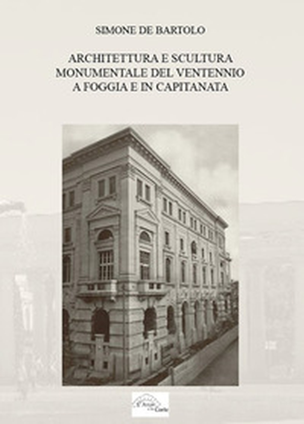 Architettura e scultura monumentale del ventennio a Foggia e in Capitanata - Librerie.coop